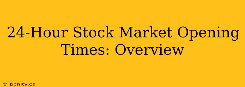 24-Hour Stock Market Opening Times: Overview