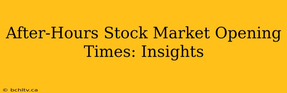 After-Hours Stock Market Opening Times: Insights