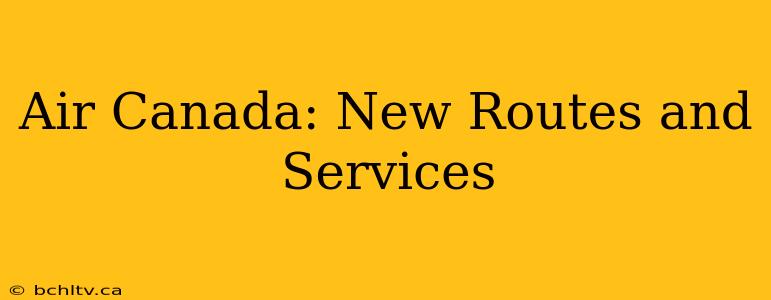 Air Canada: New Routes and Services