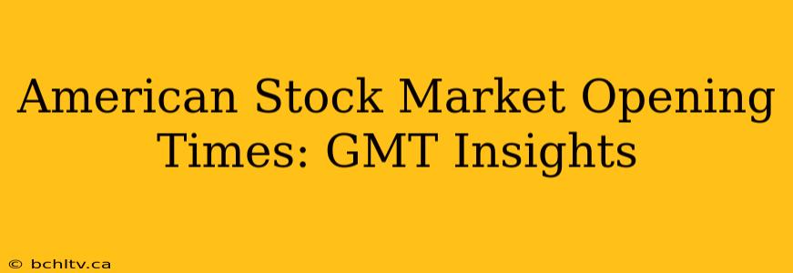 American Stock Market Opening Times: GMT Insights