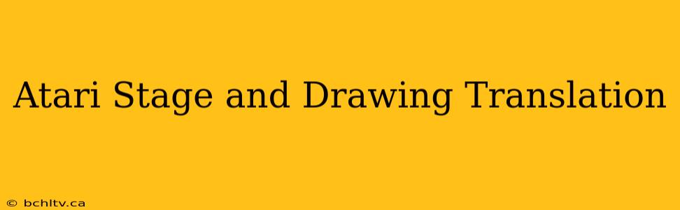Atari Stage and Drawing Translation