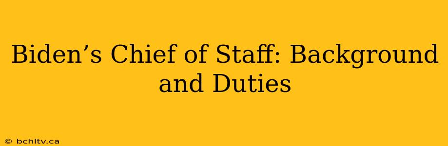 Biden’s Chief of Staff: Background and Duties