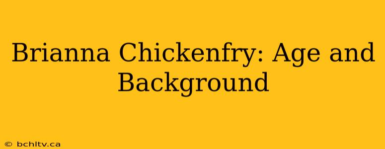 Brianna Chickenfry: Age and Background