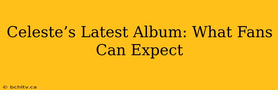 Celeste’s Latest Album: What Fans Can Expect