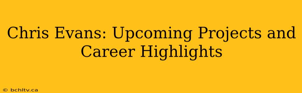 Chris Evans: Upcoming Projects and Career Highlights