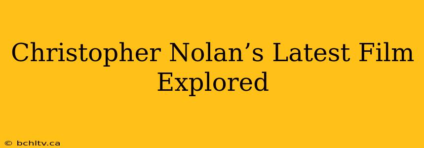 Christopher Nolan’s Latest Film Explored