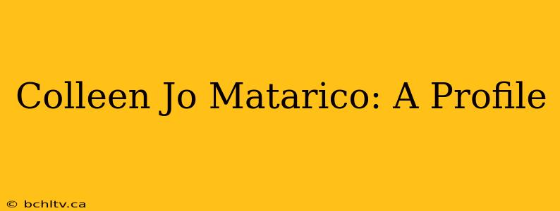 Colleen Jo Matarico: A Profile