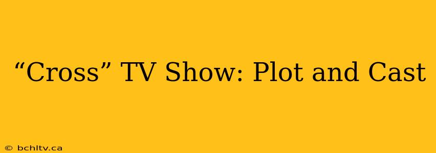“Cross” TV Show: Plot and Cast