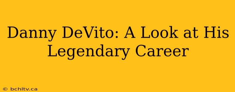 Danny DeVito: A Look at His Legendary Career