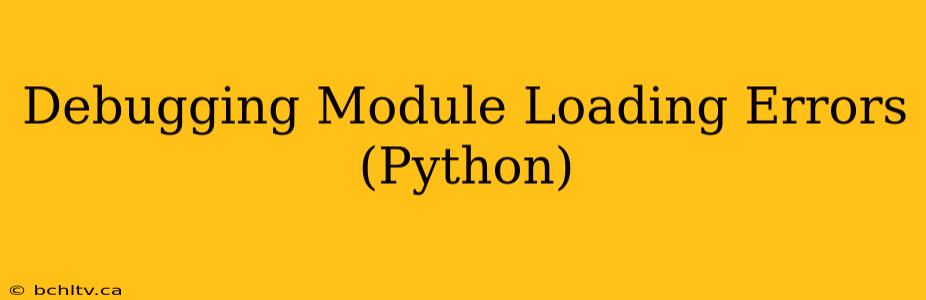 Debugging Module Loading Errors (Python)