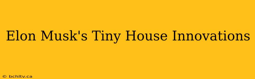 Elon Musk's Tiny House Innovations