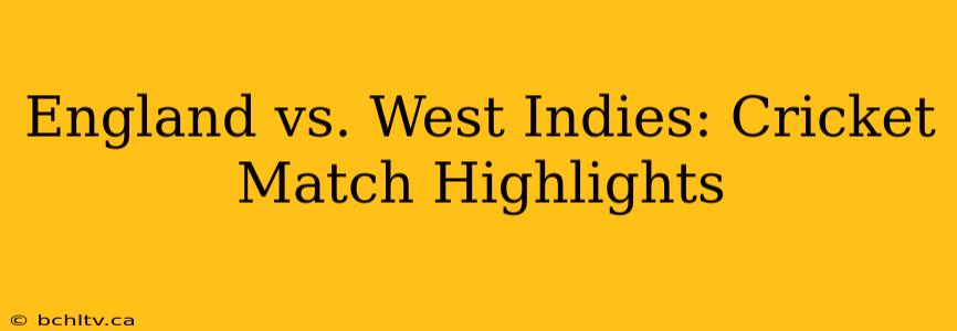 England vs. West Indies: Cricket Match Highlights
