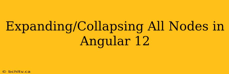 Expanding/Collapsing All Nodes in Angular 12