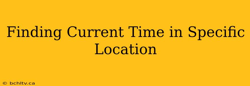 Finding Current Time in Specific Location