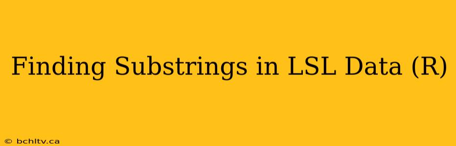 Finding Substrings in LSL Data (R)