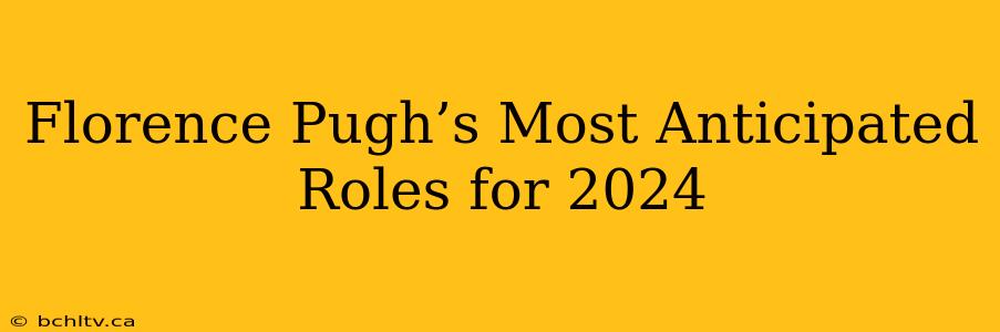 Florence Pugh’s Most Anticipated Roles for 2024