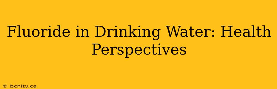 Fluoride in Drinking Water: Health Perspectives