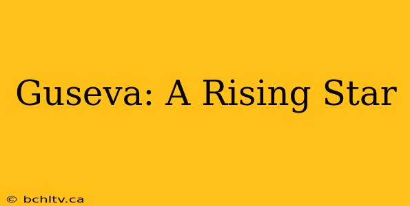 Guseva: A Rising Star