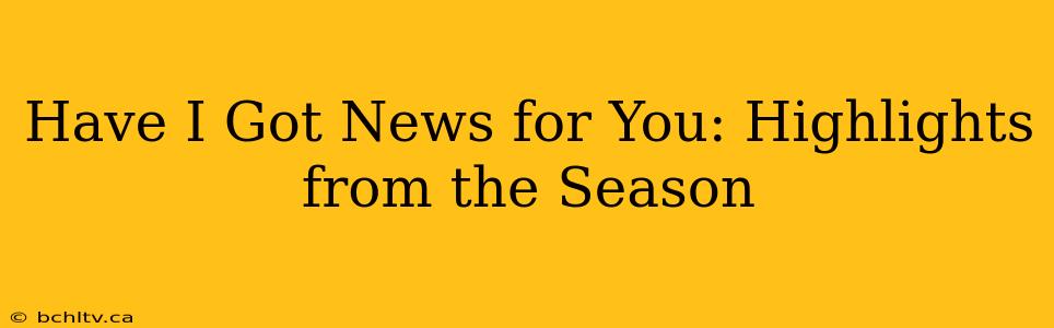 Have I Got News for You: Highlights from the Season