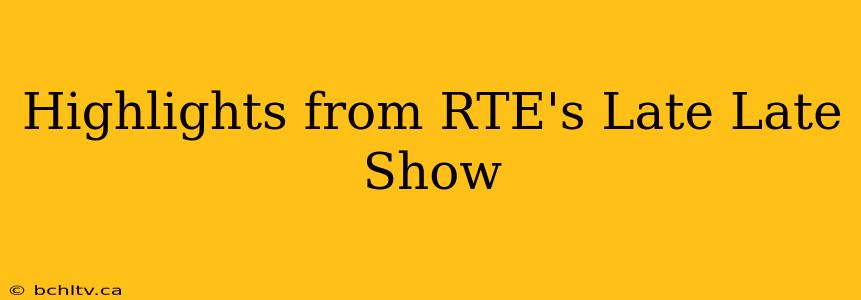 Highlights from RTE's Late Late Show