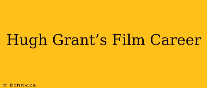 Hugh Grant’s Film Career