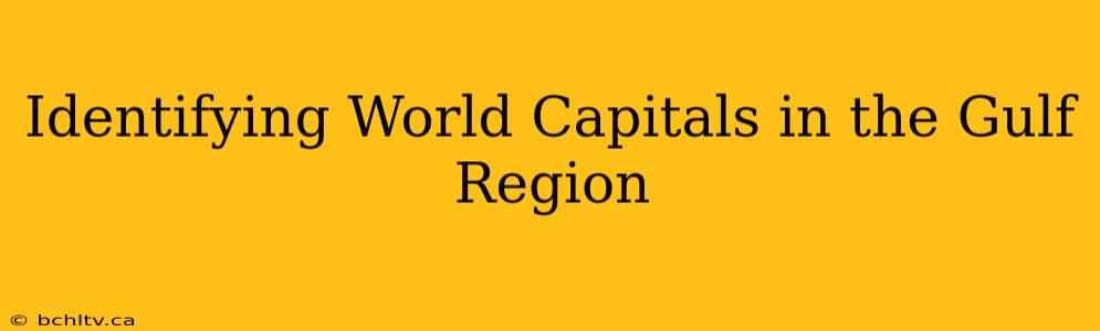 Identifying World Capitals in the Gulf Region