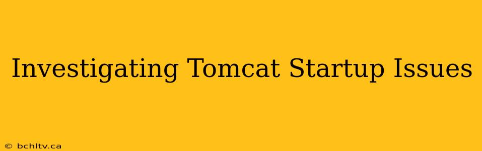 Investigating Tomcat Startup Issues