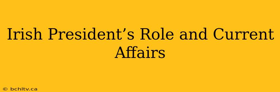 Irish President’s Role and Current Affairs