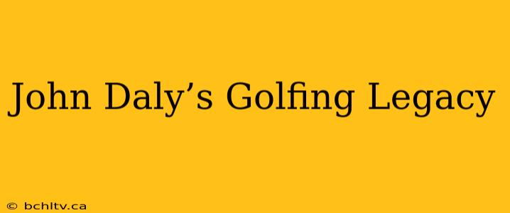 John Daly’s Golfing Legacy