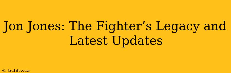 Jon Jones: The Fighter’s Legacy and Latest Updates
