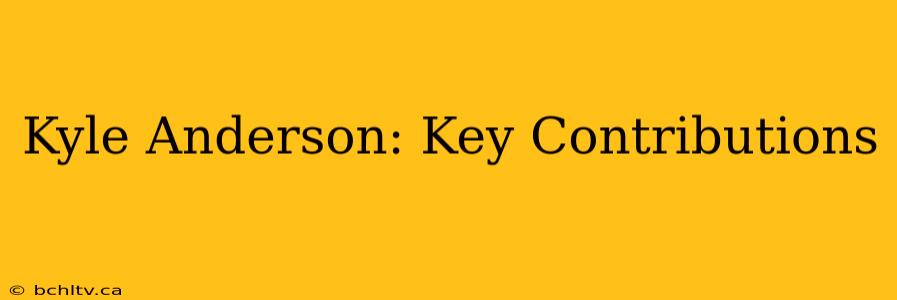 Kyle Anderson: Key Contributions