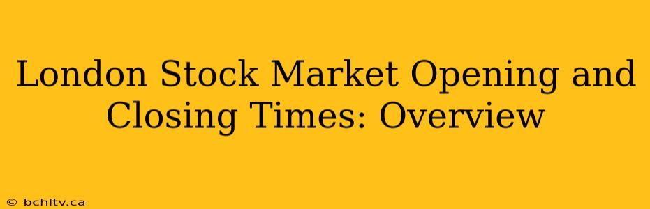London Stock Market Opening and Closing Times: Overview