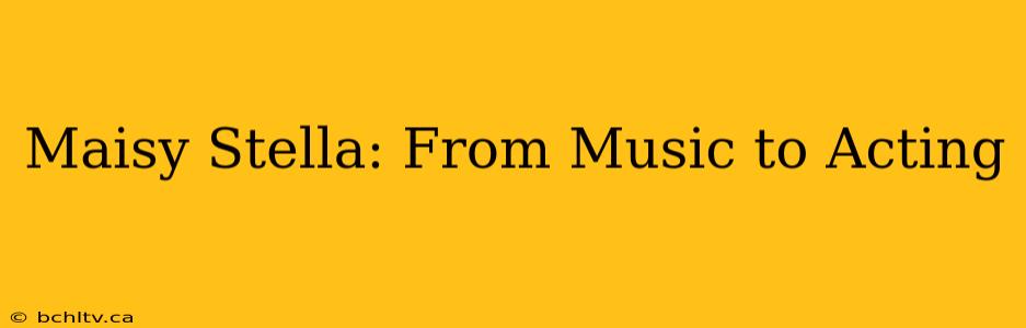 Maisy Stella: From Music to Acting