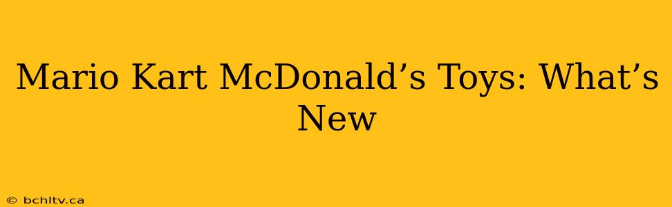 Mario Kart McDonald’s Toys: What’s New