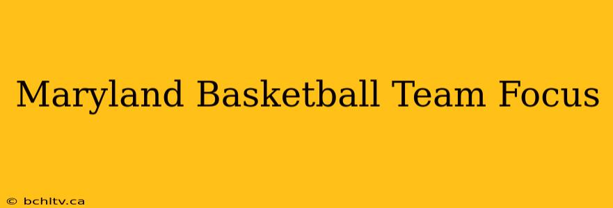 Maryland Basketball Team Focus