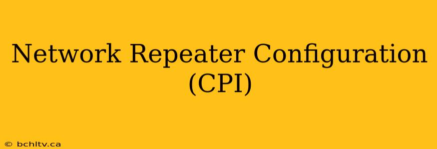 Network Repeater Configuration (CPI)
