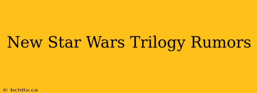 New Star Wars Trilogy Rumors