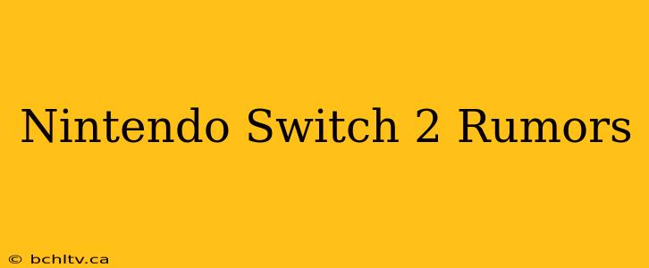 Nintendo Switch 2 Rumors