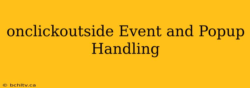 onclickoutside Event and Popup Handling