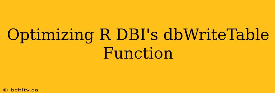 Optimizing R DBI's dbWriteTable Function