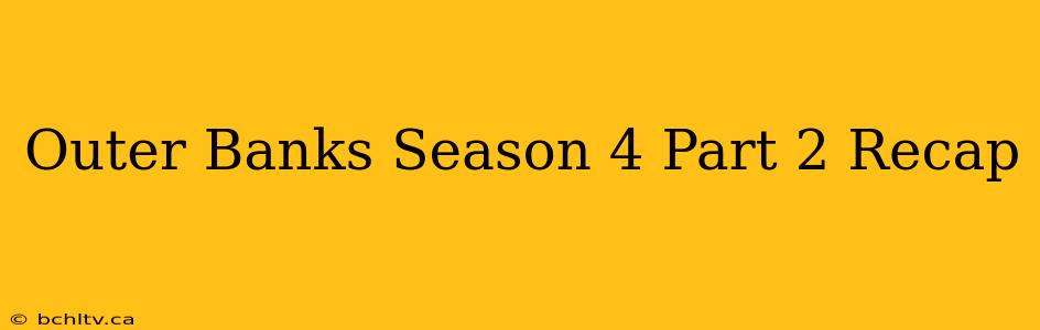 Outer Banks Season 4 Part 2 Recap