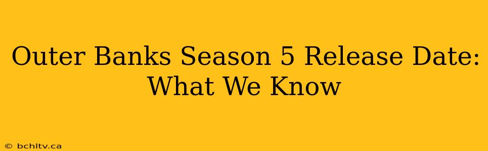 Outer Banks Season 5 Release Date: What We Know