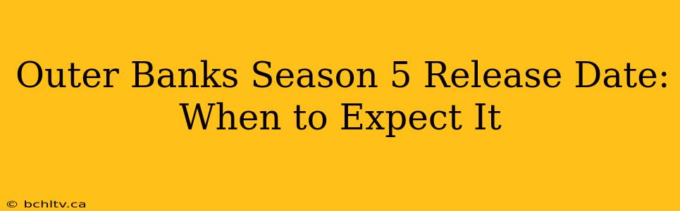 Outer Banks Season 5 Release Date: When to Expect It