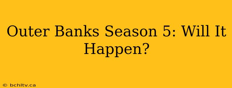 Outer Banks Season 5: Will It Happen?