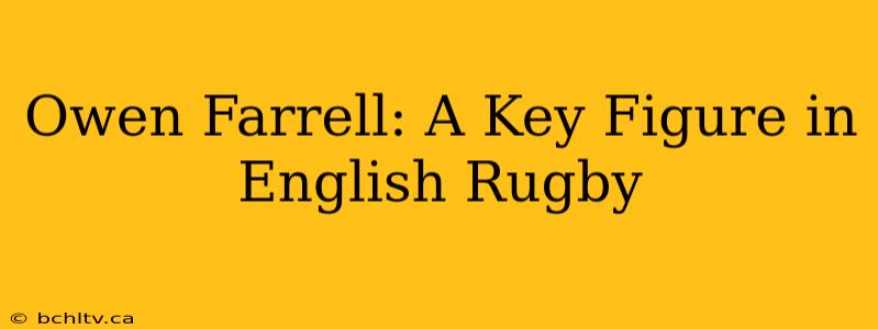 Owen Farrell: A Key Figure in English Rugby