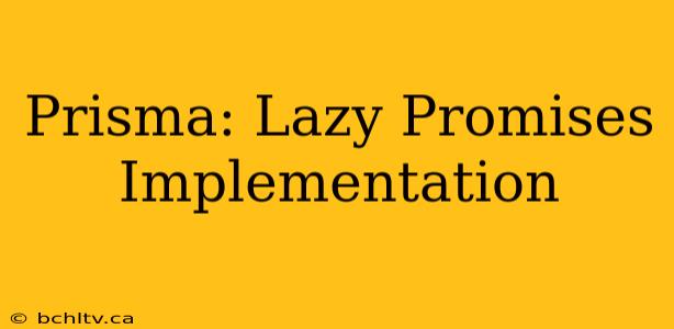Prisma: Lazy Promises Implementation