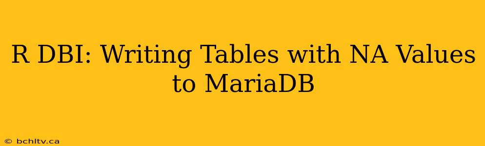 R DBI: Writing Tables with NA Values to MariaDB