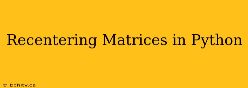 Recentering Matrices in Python