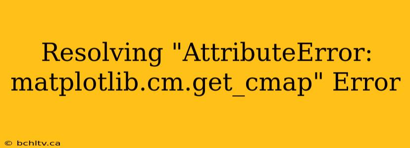 Resolving "AttributeError: matplotlib.cm.get_cmap" Error