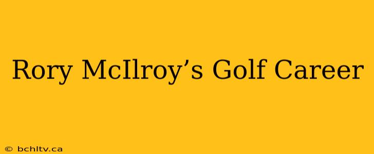 Rory McIlroy’s Golf Career